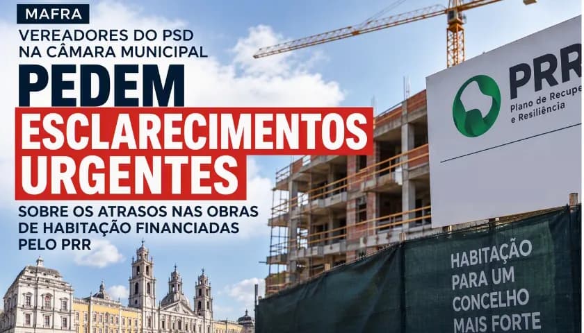 Mafra Housing Delays: PSD Demands Transparency on PRR-Funded Projects in Ericeira